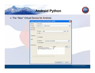 Android Python
CYBER SECURITY   INFORMATION TECHNOLOGY   CRITICAL INFRASTRUCTURE   HOMELAND SECURITY   MULTI-USER NETWORK CYBER SECURITY   INFORMATION TECHNOLOGY CRITICAL INFRASTRUCTURE

          The “New” Virtual Device for Android,




                                                                                                                                          State of Colorado Office of Cyber Security
 