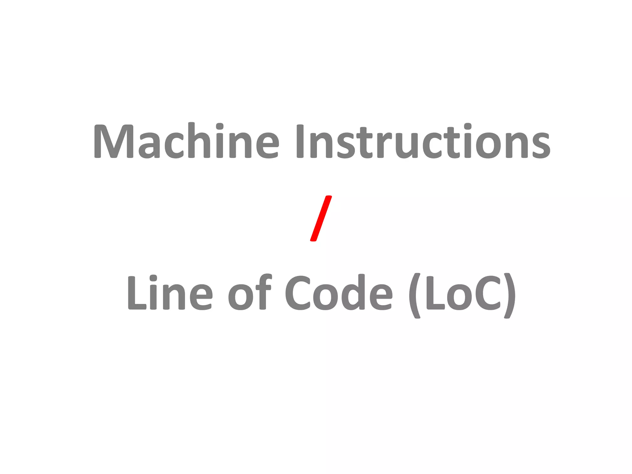 Machine Instructions / Line of Code (LoC) 