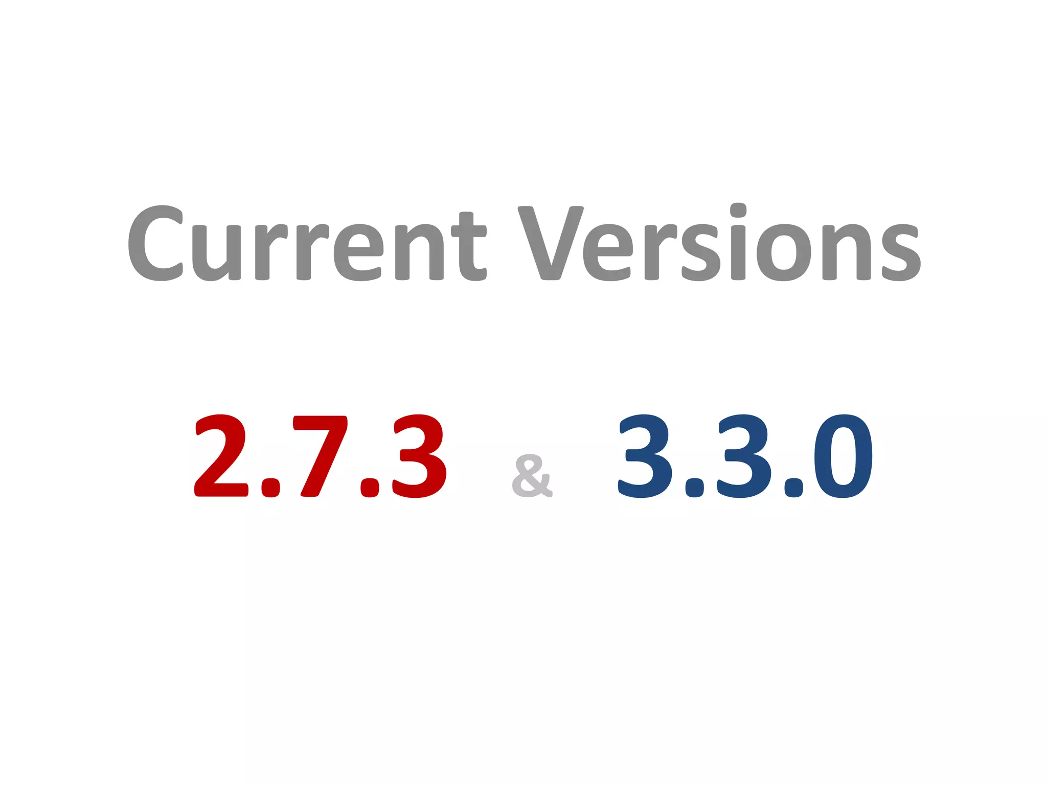 Current Versions 2.7.3 & 3.3.0 