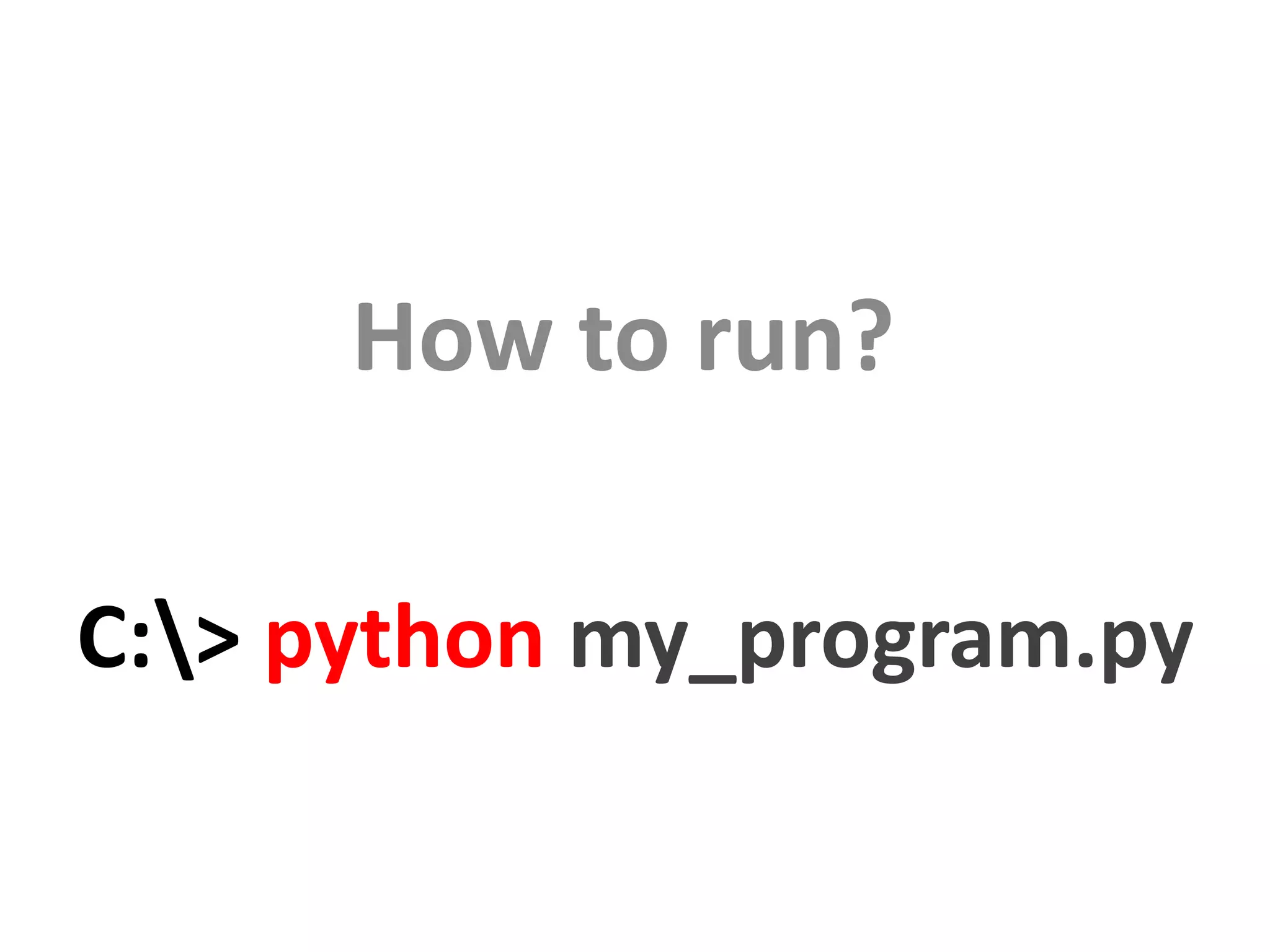 How to run? C:> python my_program.py 