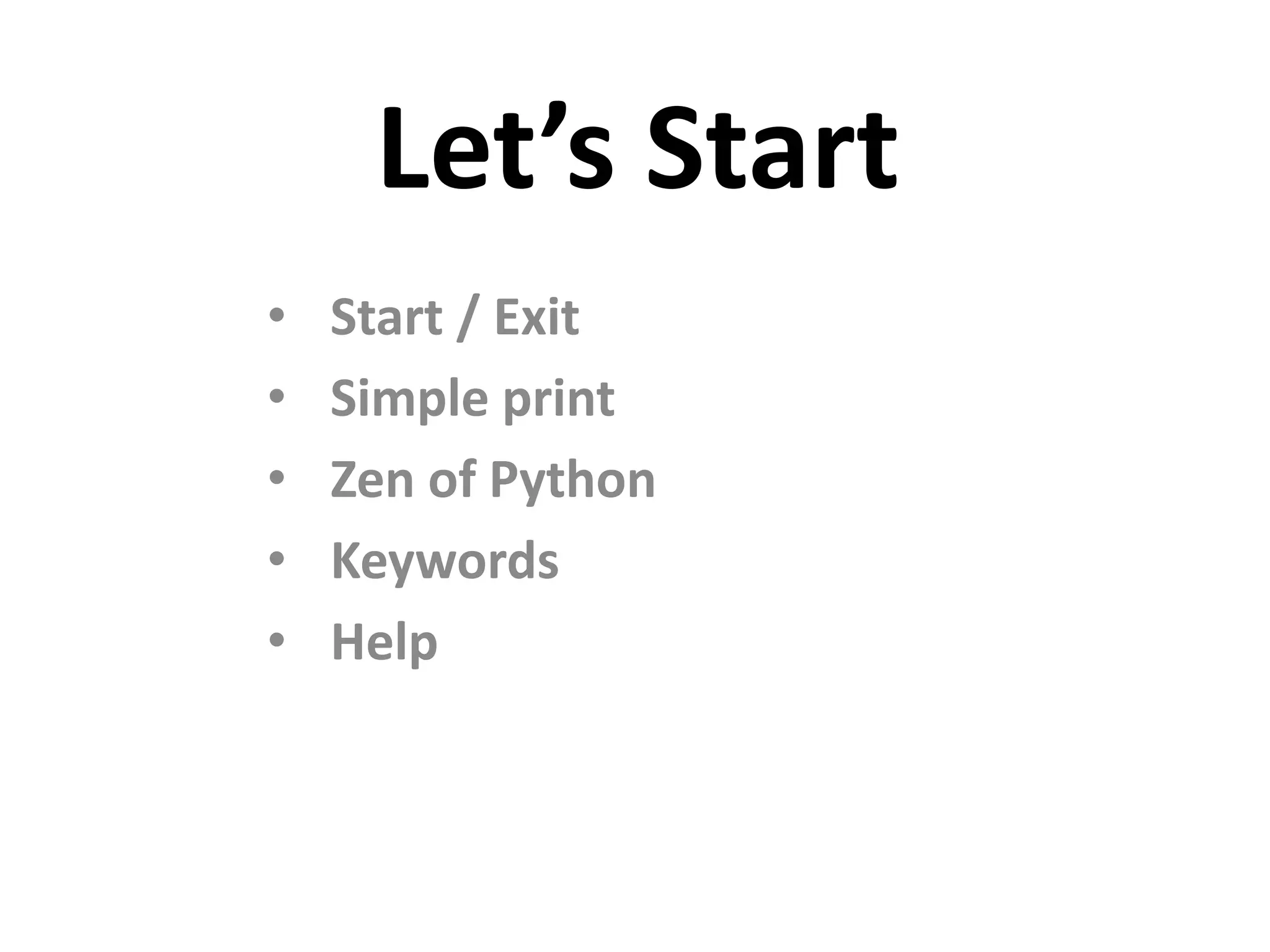 Let’s Start • Start / Exit • Simple print • Zen of Python • Keywords • Help 