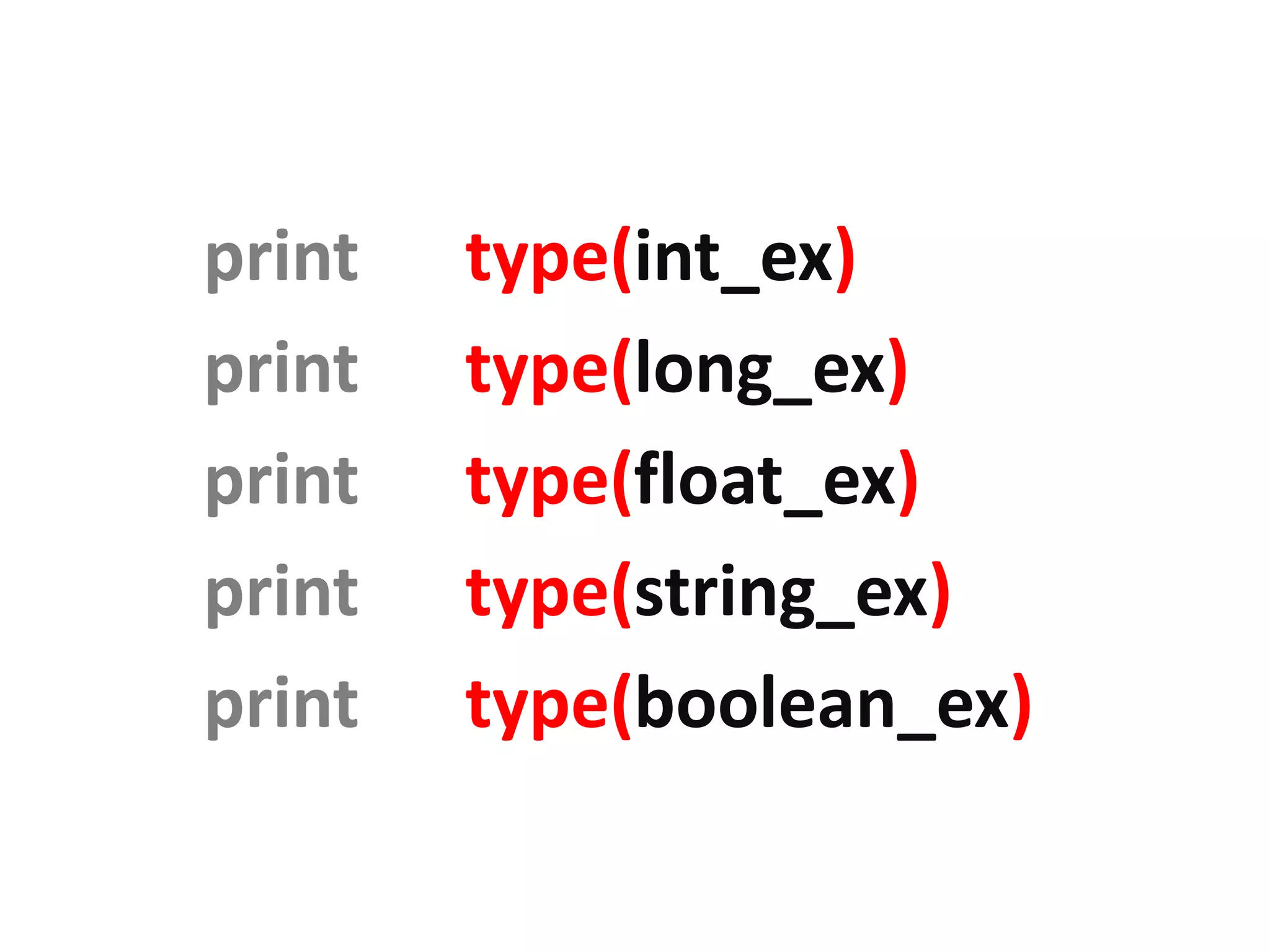 print type(int_ex) print type(long_ex) print type(float_ex) print type(string_ex) print type(boolean_ex) 