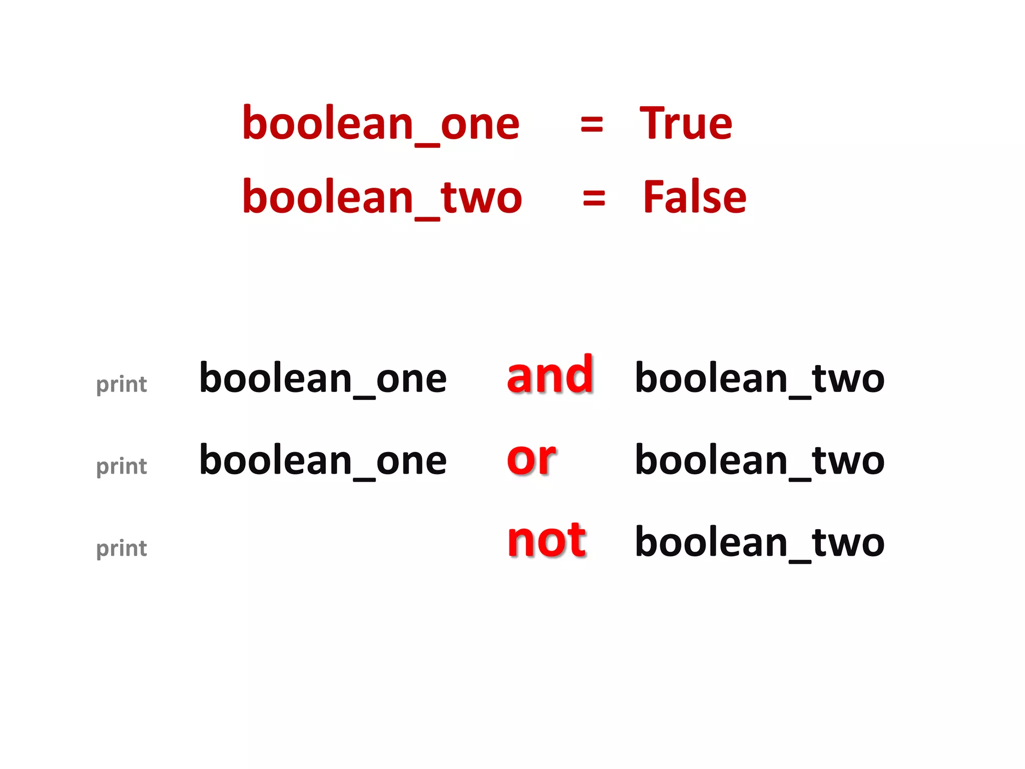 boolean_one = True boolean_two = False print boolean_one and boolean_two print boolean_one or boolean_two print not boolean_two 
