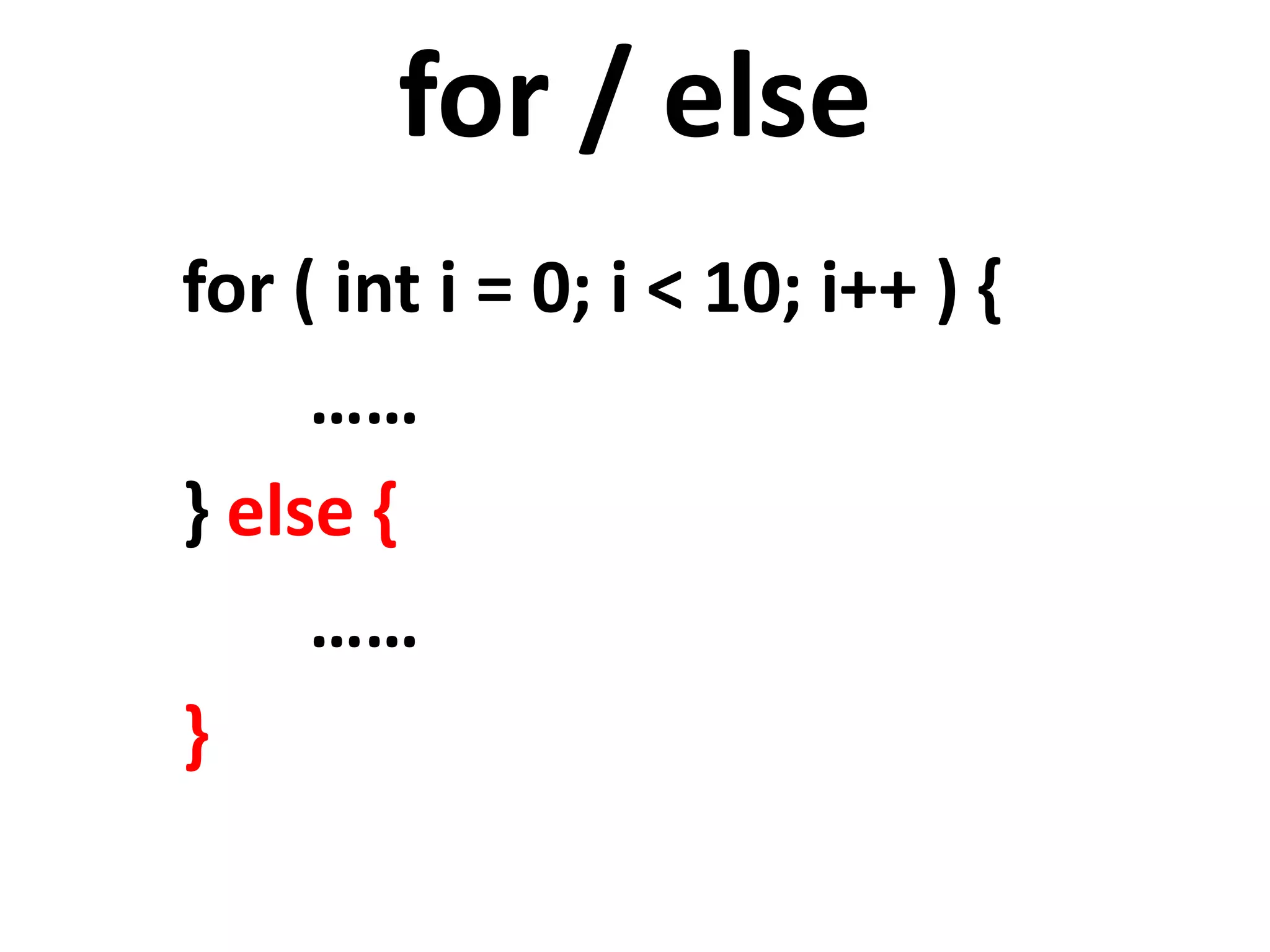for / else for ( int i = 0; i < 10; i++ ) { …… } else { …… } 