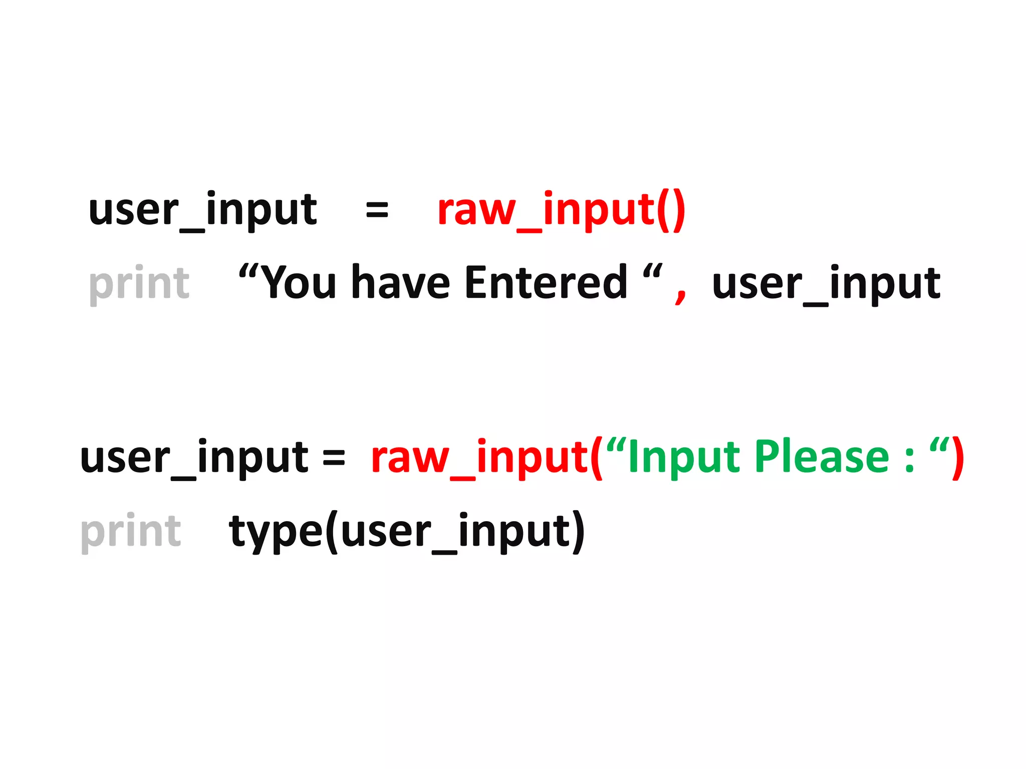 user_input = raw_input() print “You have Entered “ , user_input user_input = raw_input(“Input Please : “) print type(user_input) 