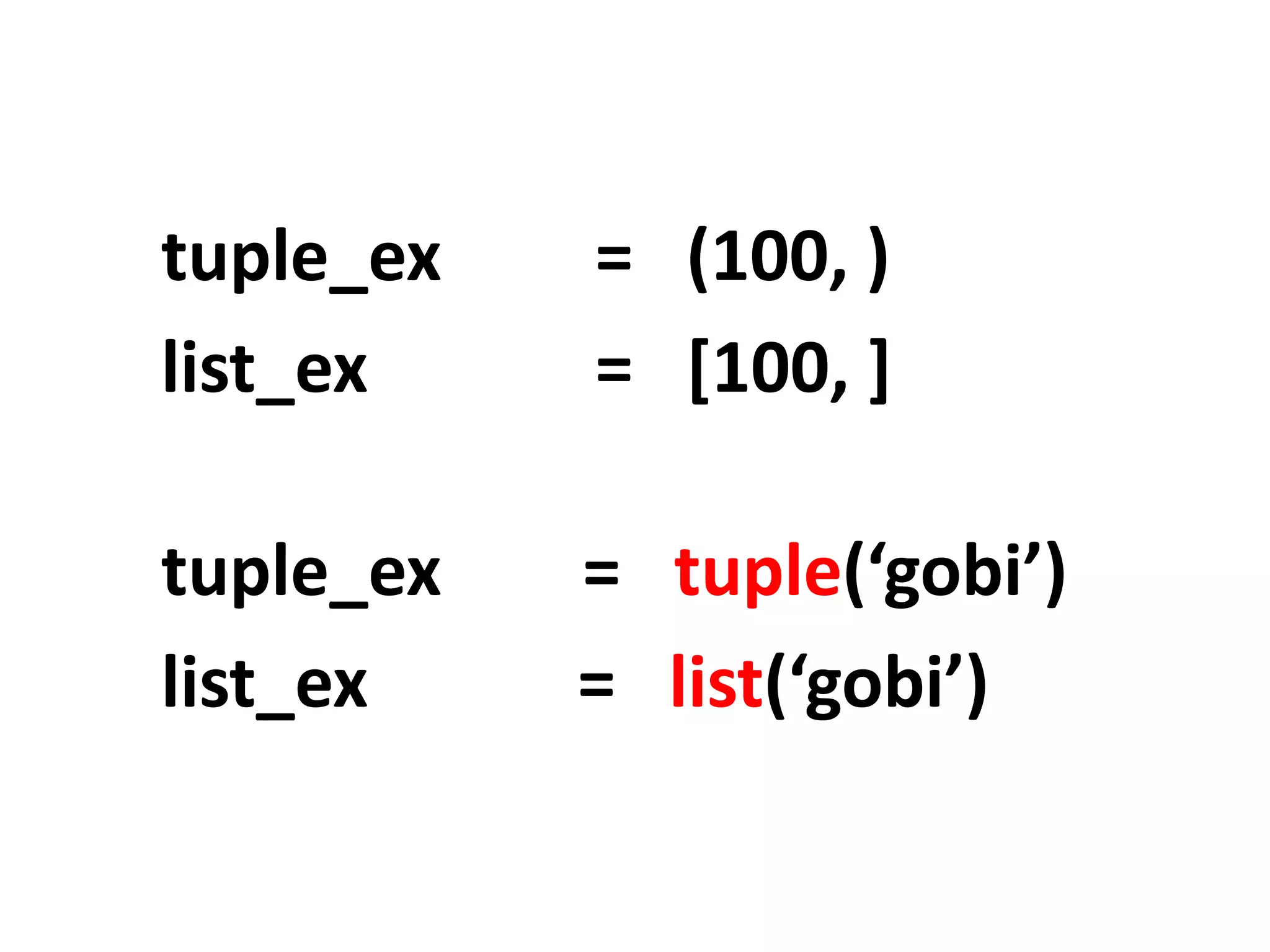 tuple_ex = (100, ) list_ex = [100, ] tuple_ex = tuple(‘gobi’) list_ex = list(‘gobi’) 