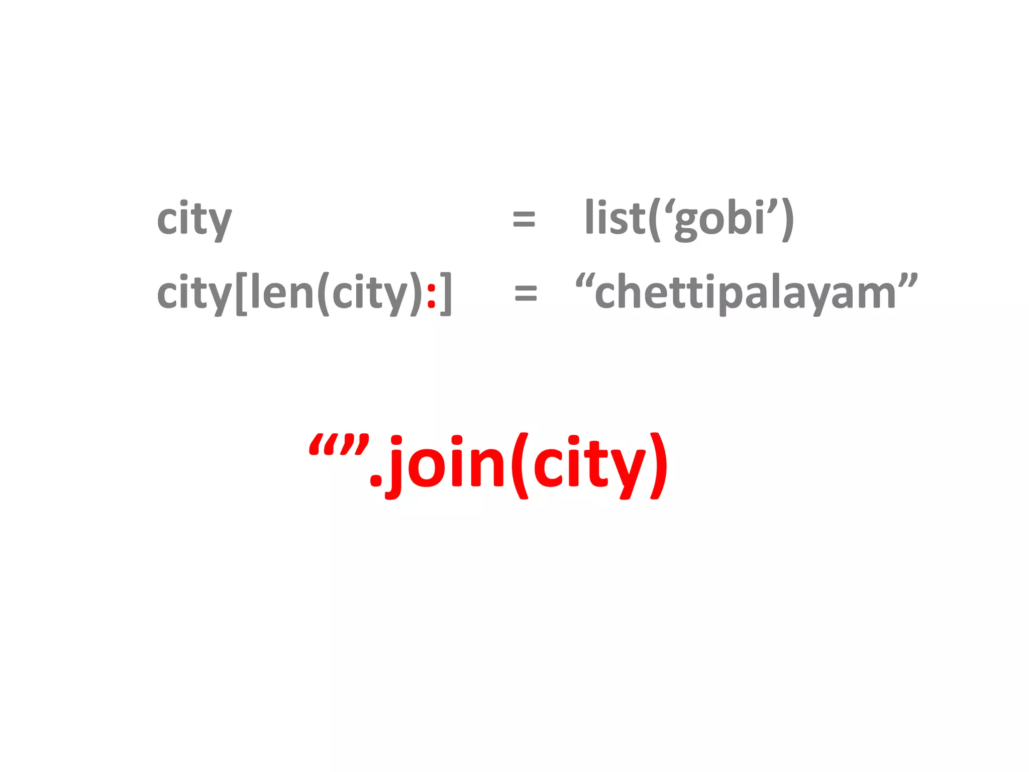 city = list(‘gobi’) city[len(city):] = “chettipalayam” “”.join(city) 