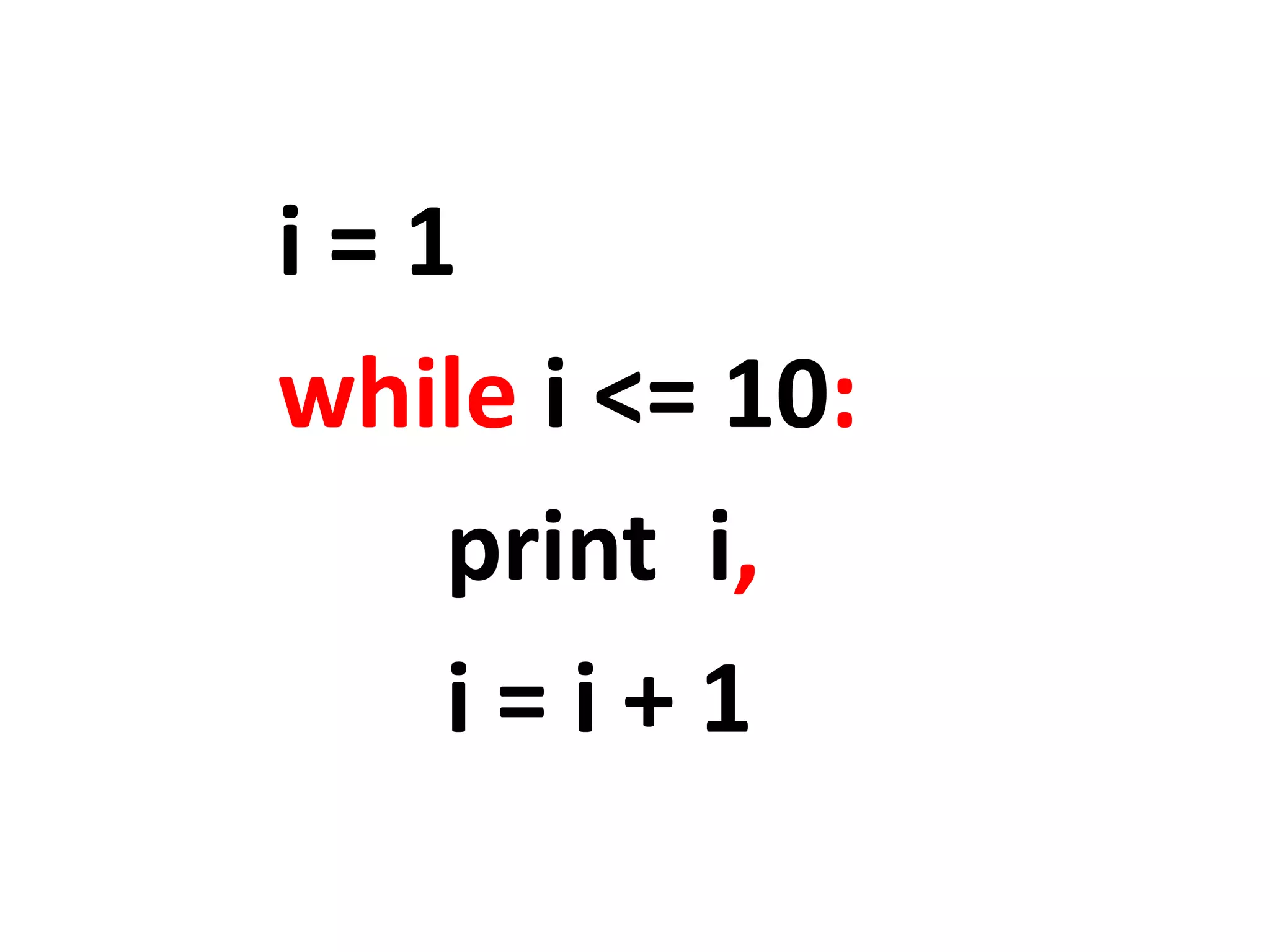 i=1 while i <= 10: print i, i=i+1 