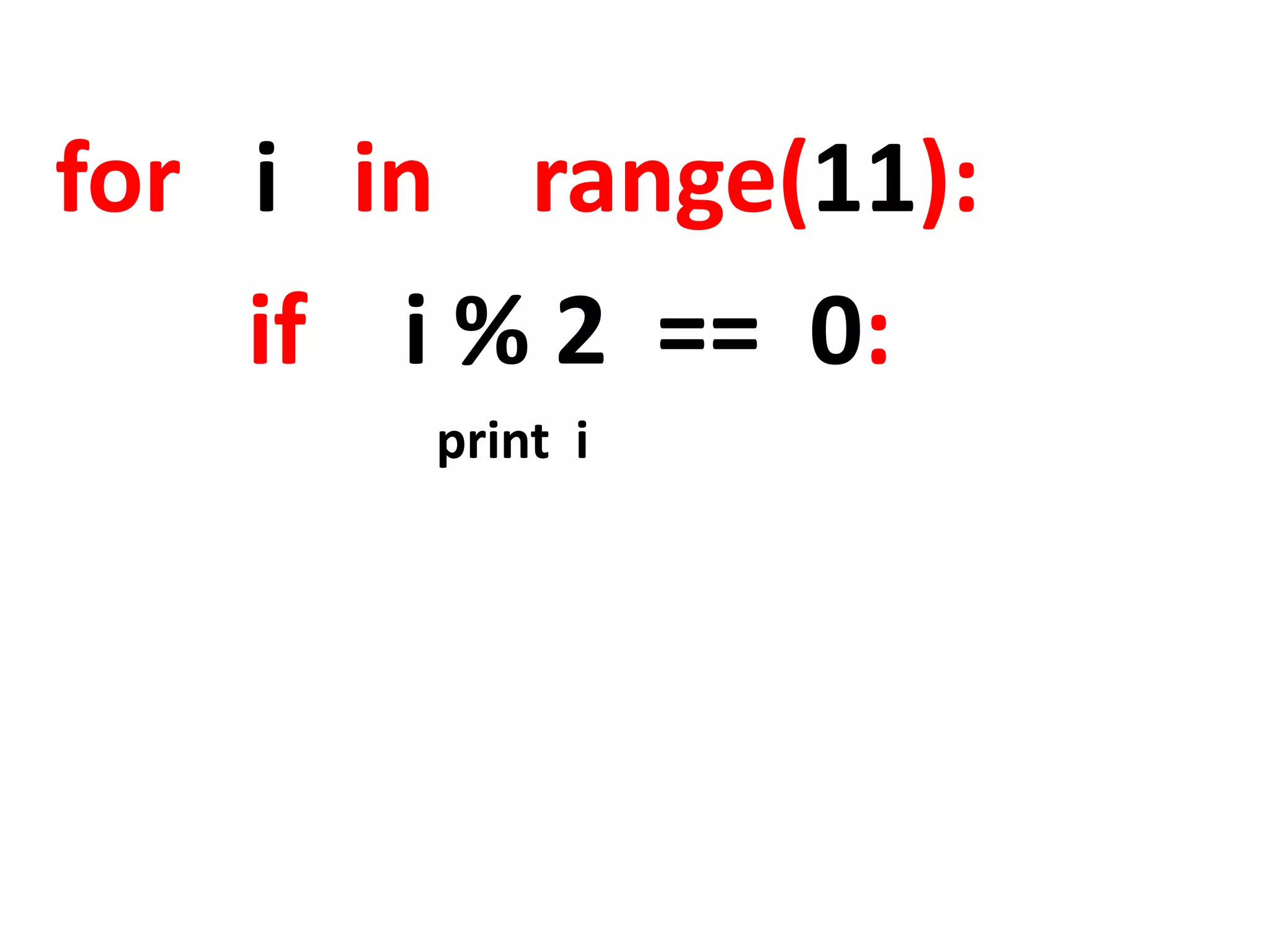for i in range(11): if i % 2 == 0: print i 