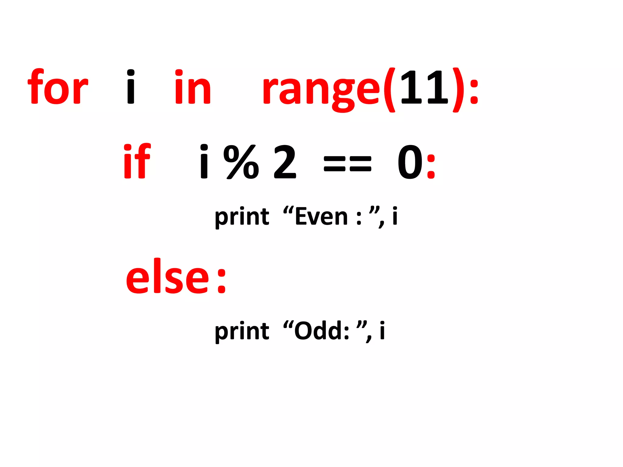 for i in range(11): if i % 2 == 0: print “Even : ”, i else : print “Odd: ”, i 