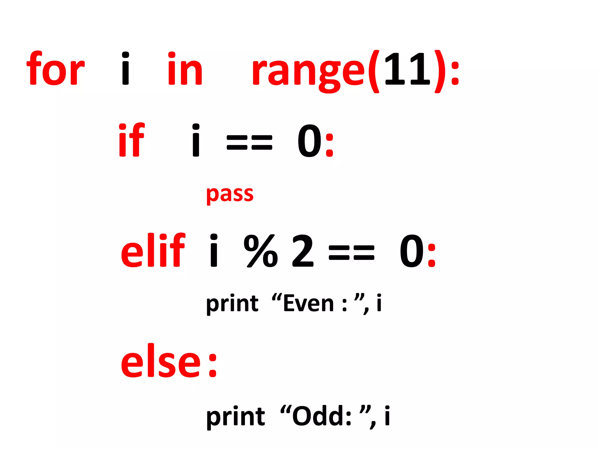 for i in range(11): if i == 0: pass elif i % 2 == 0: print “Even : ”, i else : print “Odd: ”, i 