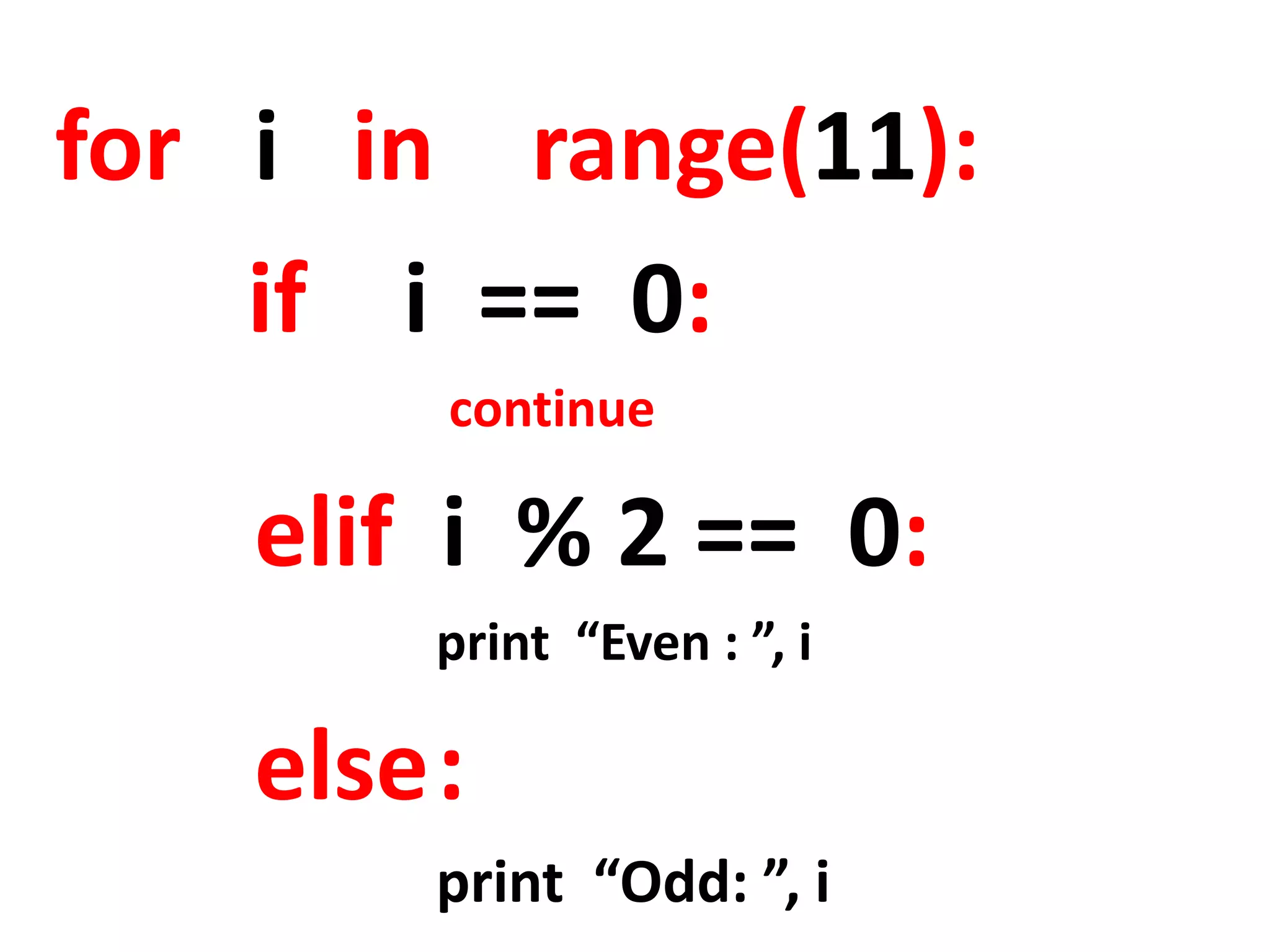 for i in range(11): if i == 0: continue elif i % 2 == 0: print “Even : ”, i else : print “Odd: ”, i 