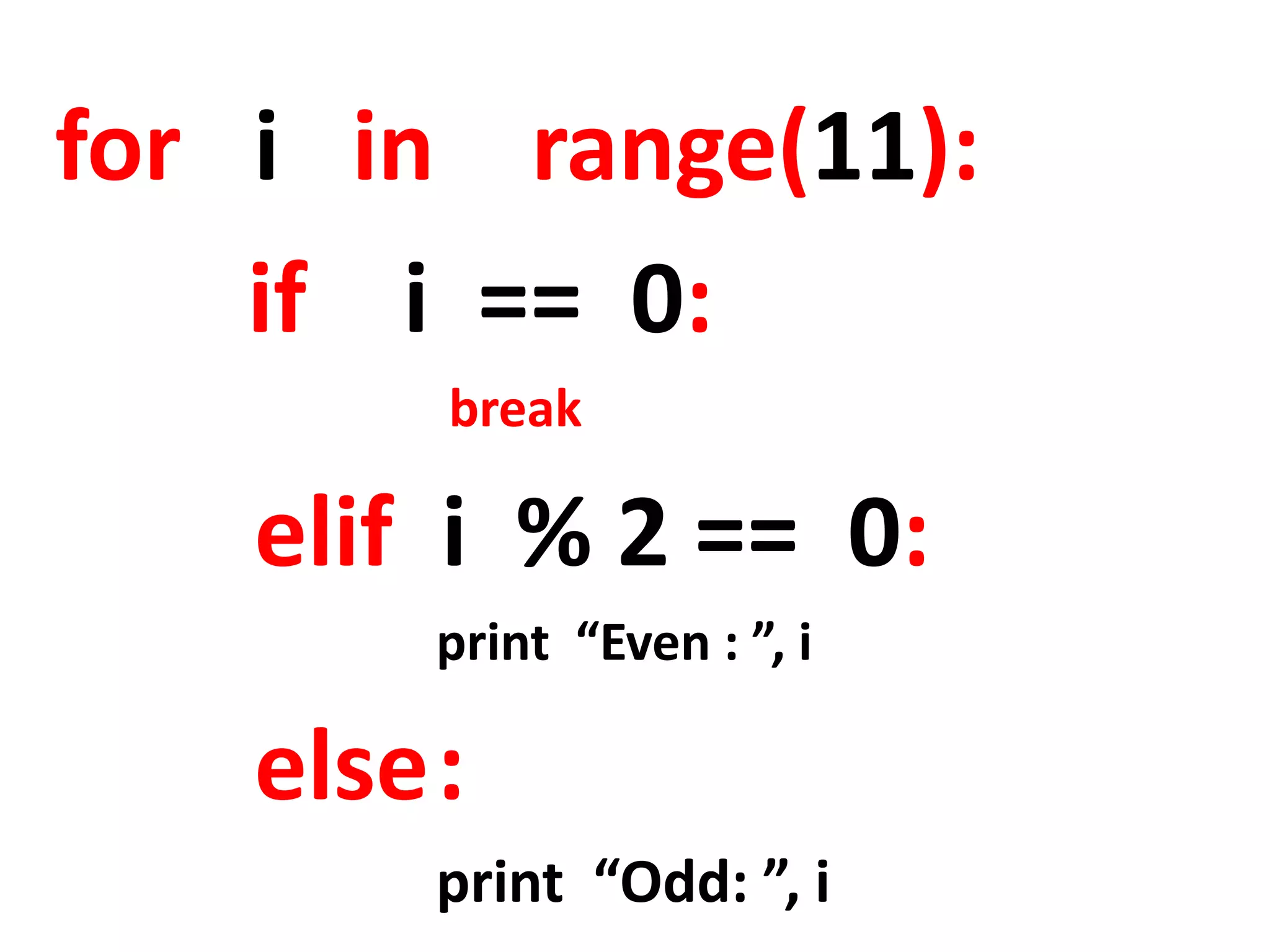 for i in range(11): if i == 0: break elif i % 2 == 0: print “Even : ”, i else : print “Odd: ”, i 