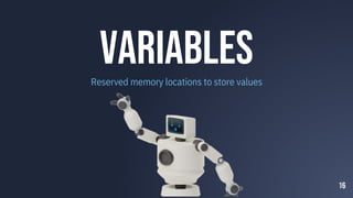 variables
Reserved memory locations to store values
16
 