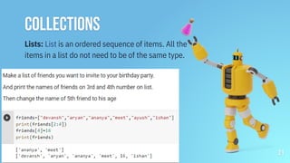 Collections
21
Lists: List is an ordered sequence of items. All the
items in a list do not need to be of the same type.
 