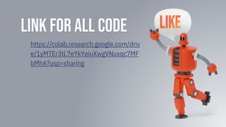 Link for all Code
https://colab.research.google.com/driv
e/1yMTEr3tL7eYkYeiuXwgVNuxqc7MF
bMhA?usp=sharing
 