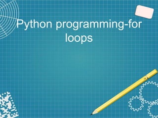 Python programming-for
loops
 
