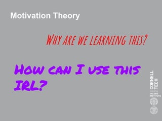 Motivation Theory
Why are we learning this?
How can I use this
IRL?
 