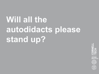 Will all the
autodidacts please
stand up?
 