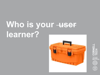 Who is your user
learner?
 