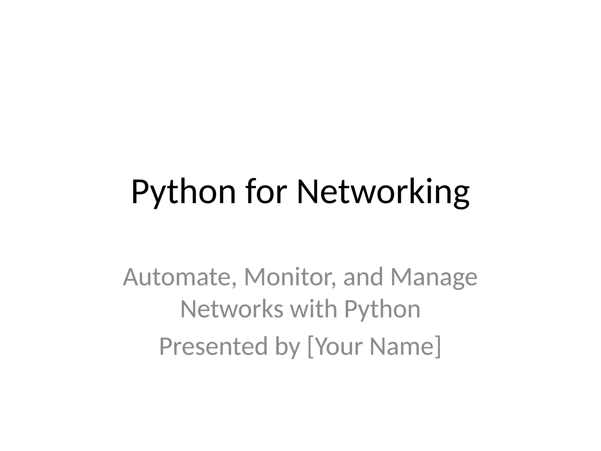 Python for Networking
Automate, Monitor, and Manage
Networks with Python
Presented by [Your Name]
 