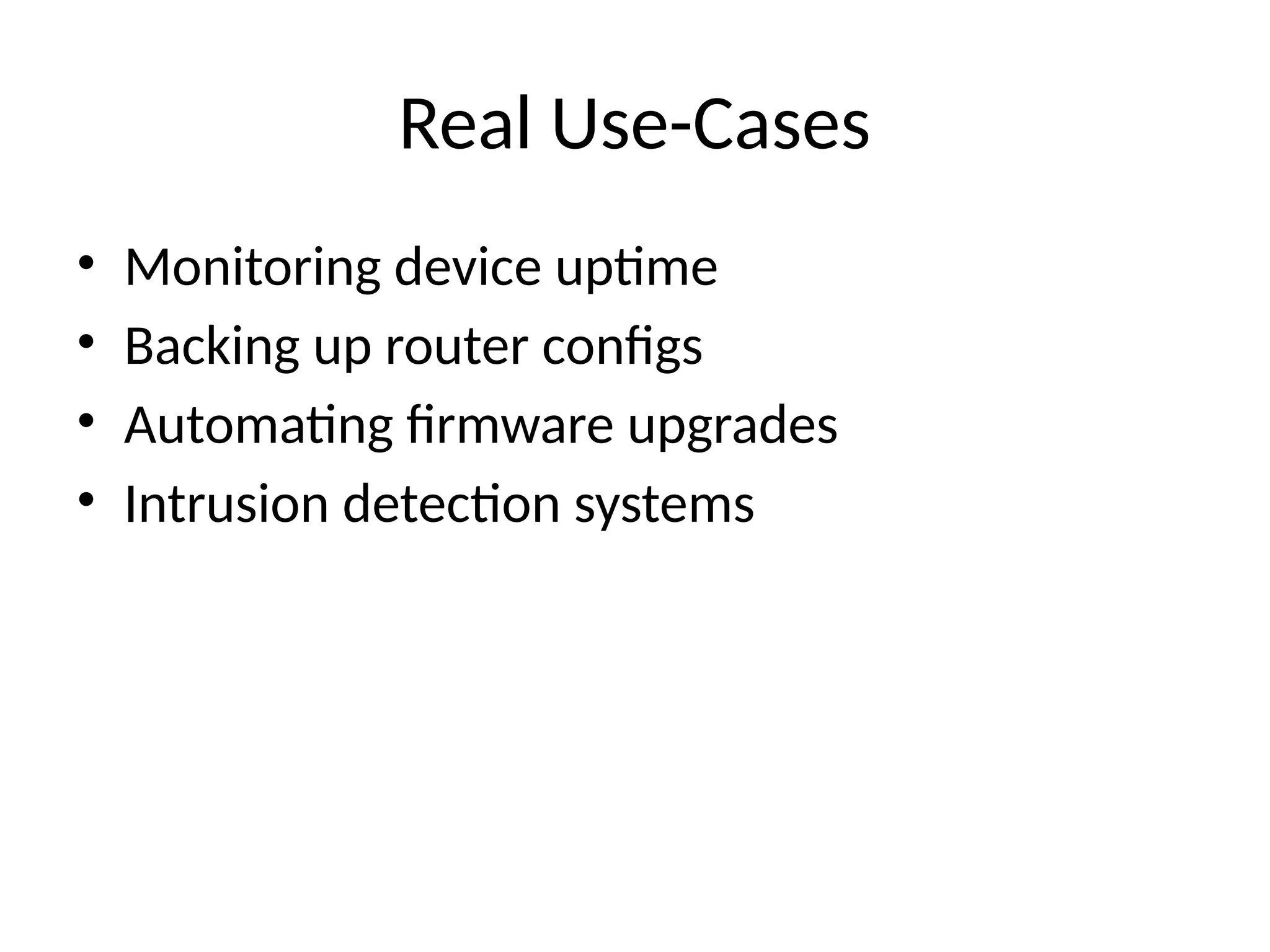 Real Use-Cases
• Monitoring device uptime
• Backing up router configs
• Automating firmware upgrades
• Intrusion detection systems
 