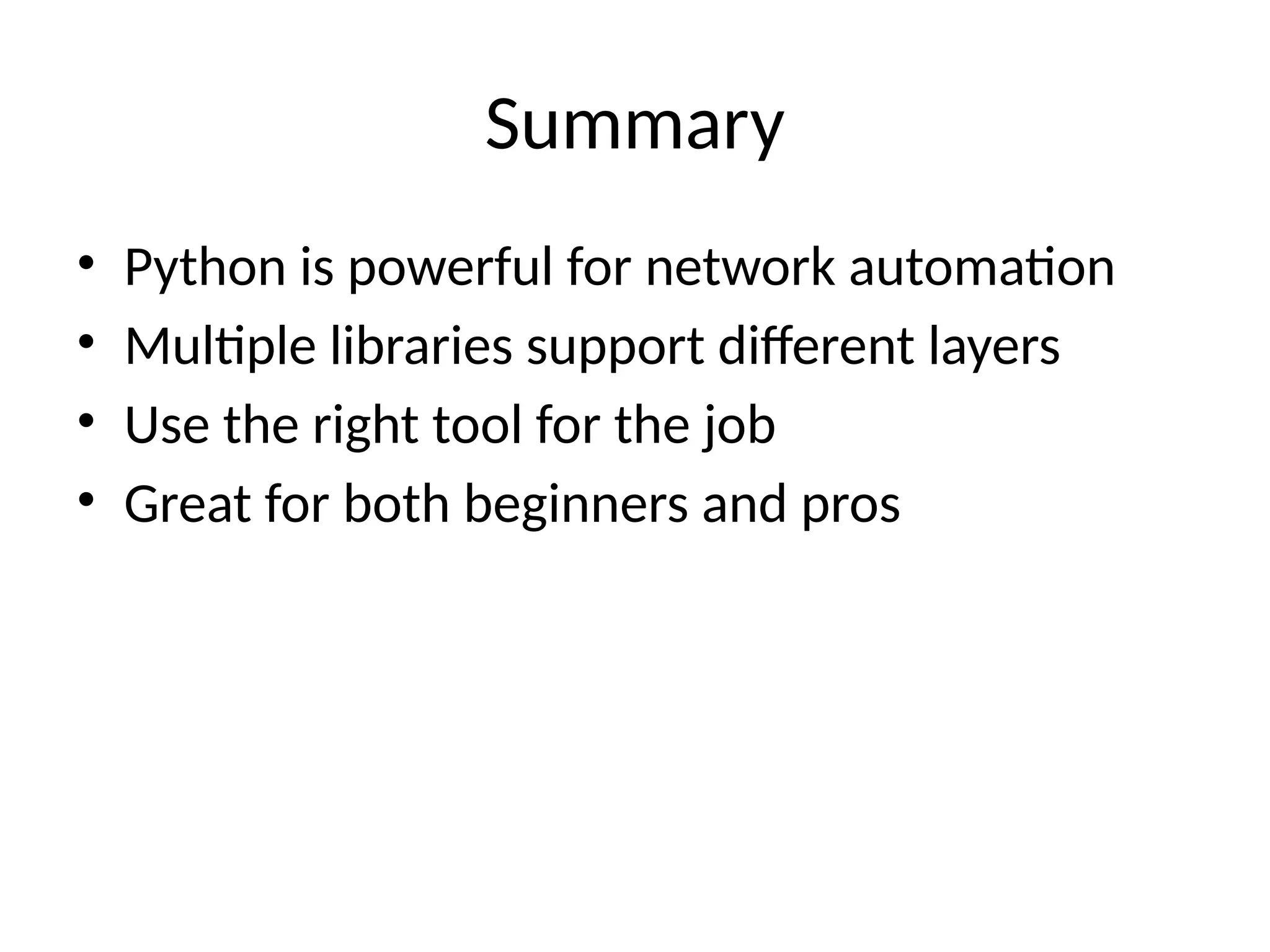 Summary
• Python is powerful for network automation
• Multiple libraries support different layers
• Use the right tool for the job
• Great for both beginners and pros
 