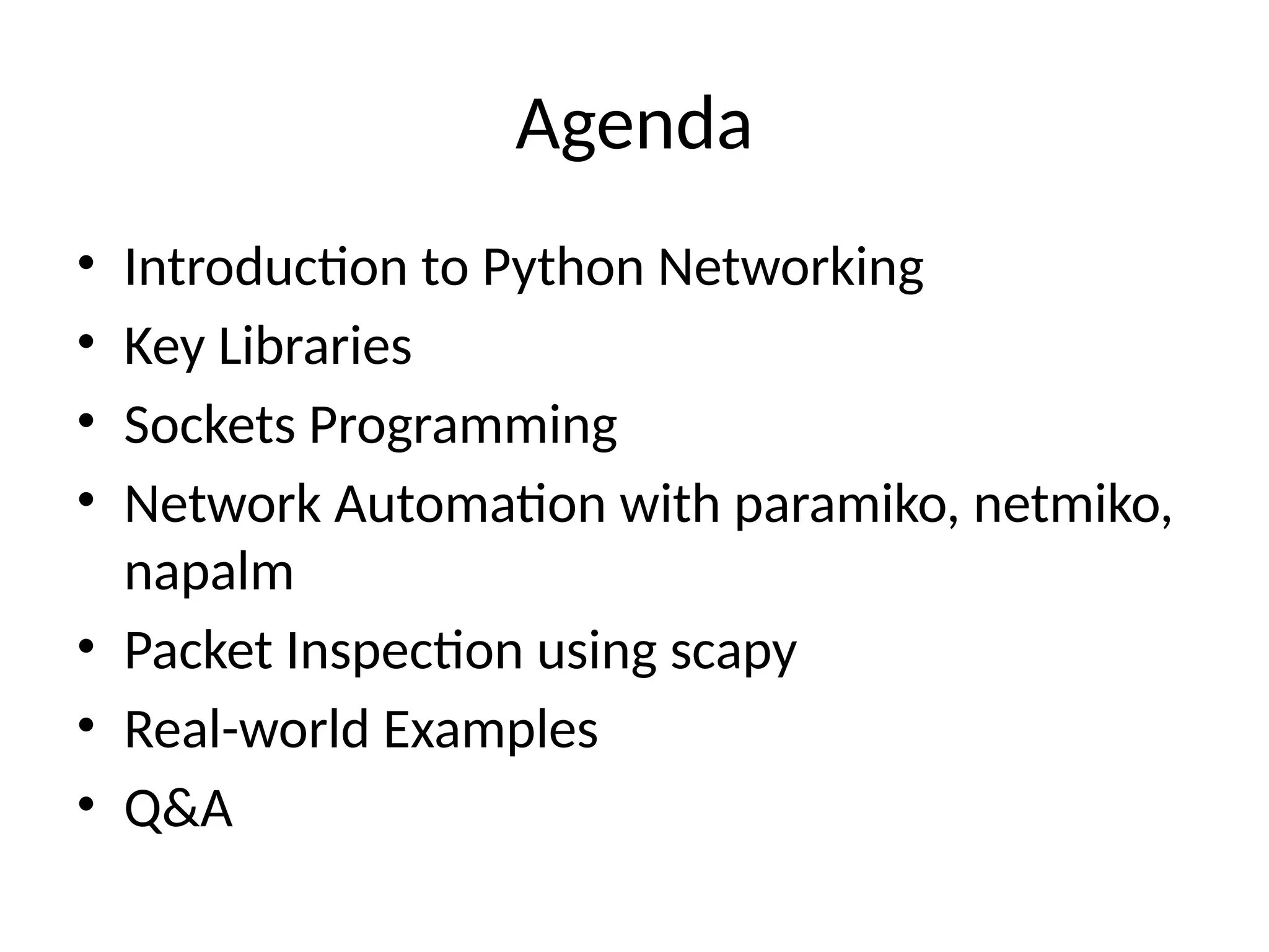 Agenda
• Introduction to Python Networking
• Key Libraries
• Sockets Programming
• Network Automation with paramiko, netmiko,
napalm
• Packet Inspection using scapy
• Real-world Examples
• Q&A
 
