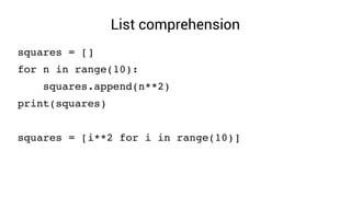 List comprehension
squares = []
for n in range(10):
    squares.append(n**2)
print(squares)
squares = [i**2 for i in range...