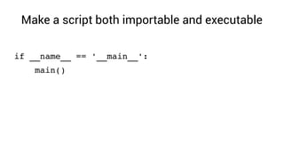 Make a script both importable and executable
if __name__ == '__main__':
    main()
 