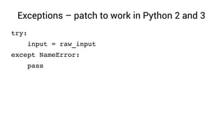 Exceptions – patch to work in Python 2 and 3
try:
    input = raw_input
except NameError:
    pass
 
