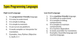 Types Programming Languages
High-Level Language
1. It is programmer-friendly language.
2. It is easy to understand.
3. It ...