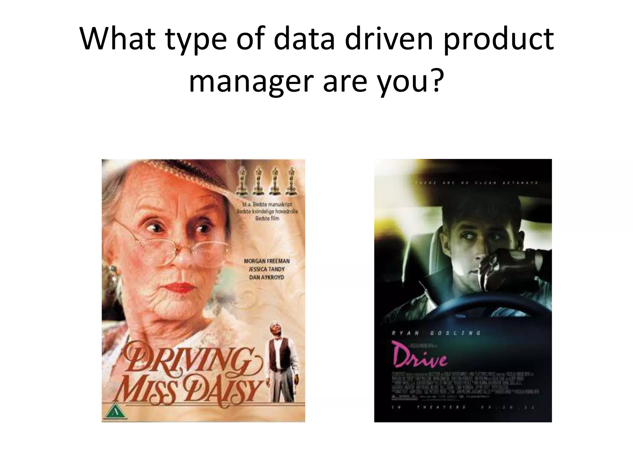 What type of data driven product
manager are you?