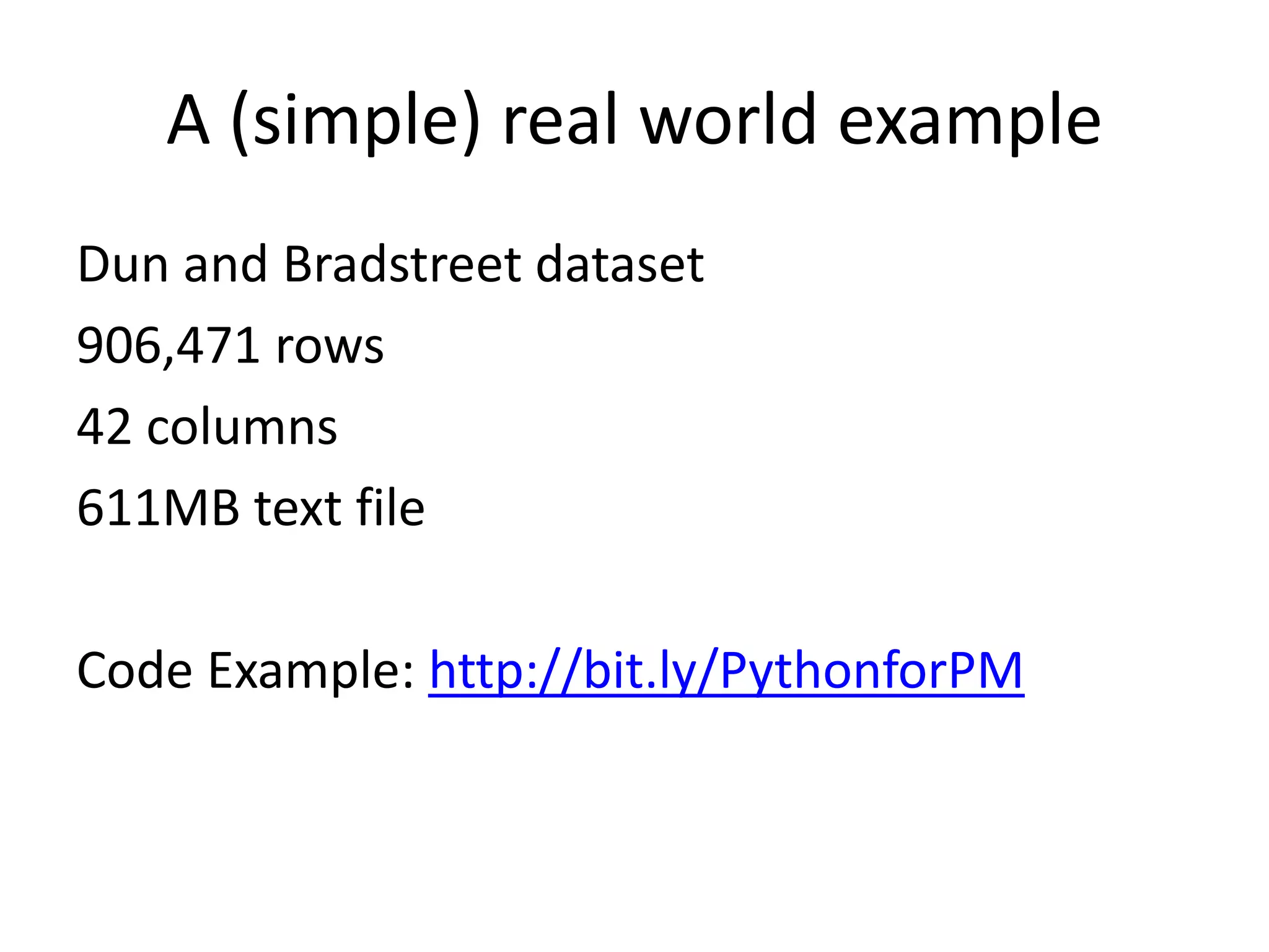 A (simple) real world example
Dun and Bradstreet dataset
906,471 rows
42 columns
611MB text file
Code Example: http://bit.ly/PythonforPM