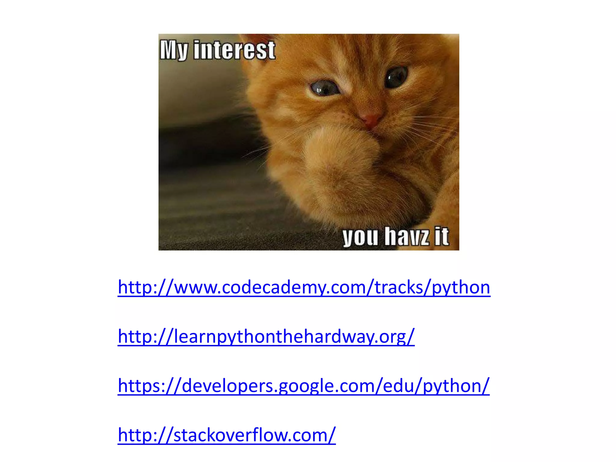 http://www.codecademy.com/tracks/python
http://learnpythonthehardway.org/
https://developers.google.com/edu/python/
http://stackoverflow.com/