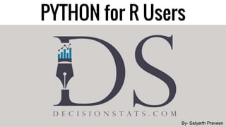 PYTHON for R Users
By- Satyarth Praveen
 