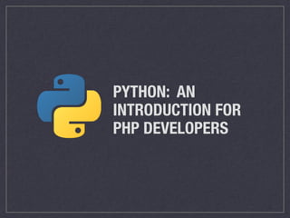 PYTHON: AN
INTRODUCTION FOR
PHP DEVELOPERS
 