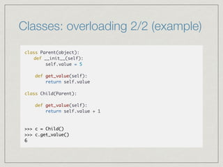 Classes: overloading 2/2 (example)
class Parent(object):
def __init__(self):
self.value = 5
def get_value(self):
return se...