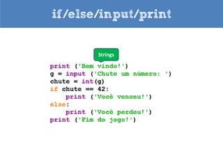 if/else/input/print


Funções
 
