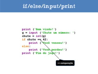 if/else/input/print




     = atribuição
 