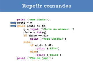 Repetir comandos
            Seria tão legal repetir várias
             vezes as mesmas linhas de
           código, mas isso é um sonho...
 