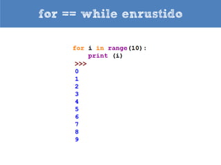 for == while enrustido




  Códigos equivalentes: for durante o dia vira while à noite
 
