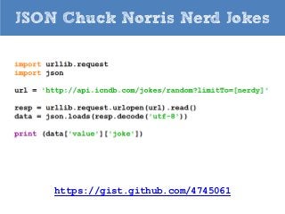 JSON Chuck Norris Nerd Jokes




    https://gist.github.com/4745061
 