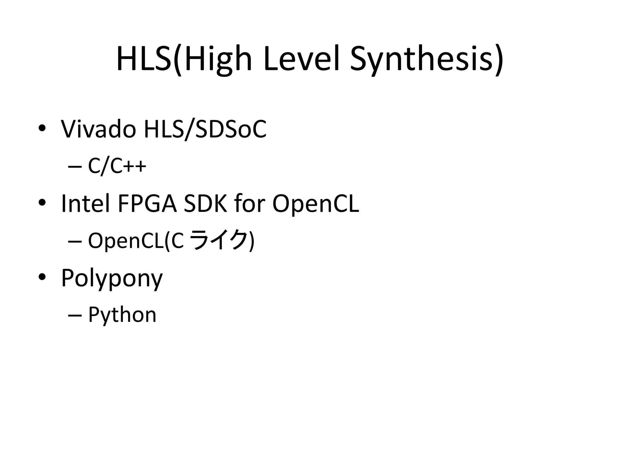HLS(High Level Synthesis)
• Vivado HLS/SDSoC
– C/C++
• Intel FPGA SDK for OpenCL
– OpenCL(C ライク)
• Polypony
– Python
 