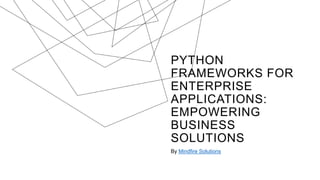 PYTHON
FRAMEWORKS FOR
ENTERPRISE
APPLICATIONS:
EMPOWERING
BUSINESS
SOLUTIONS
By Mindfire Solutions
 