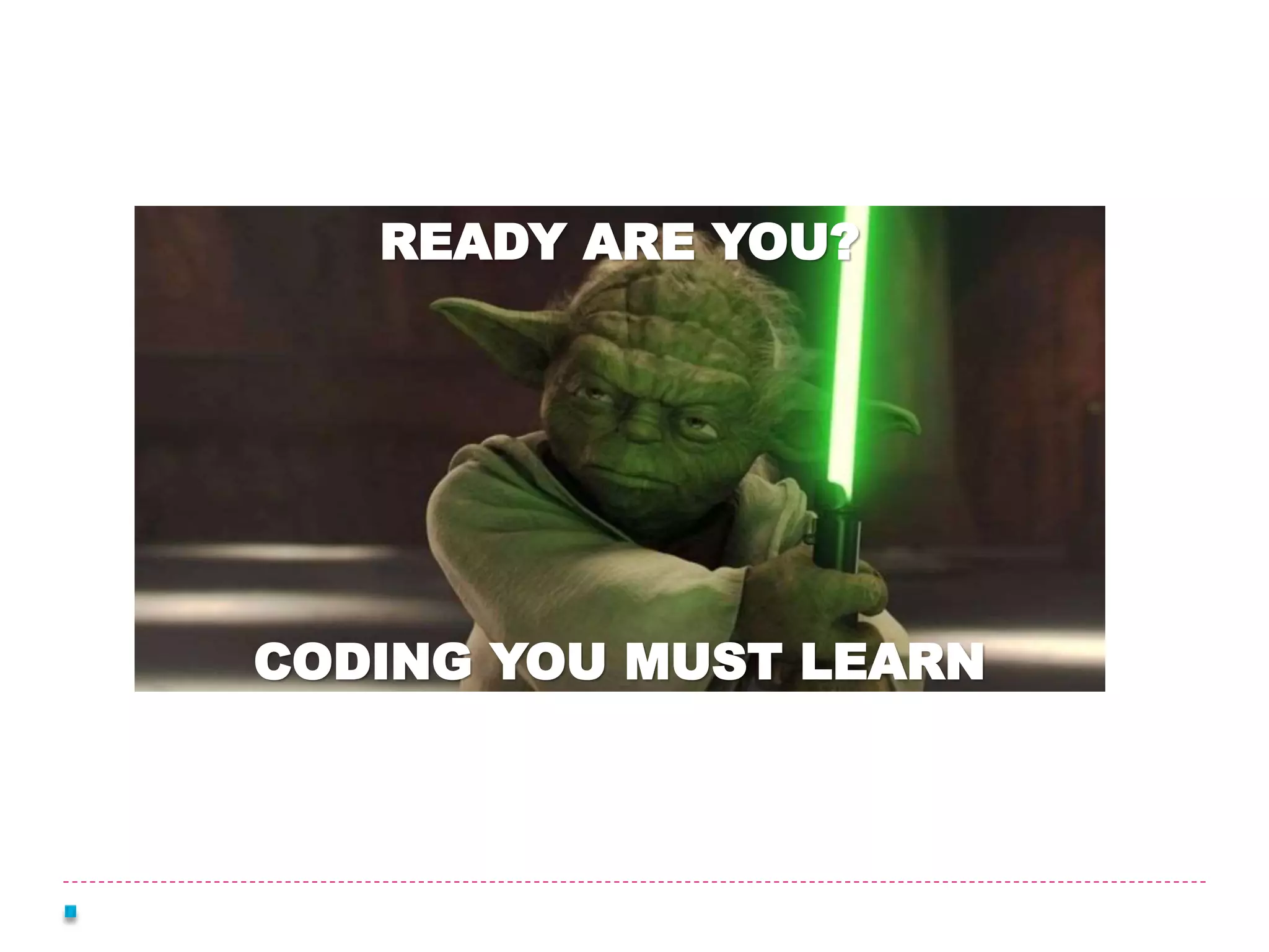 CODING YOU MUST LEARN
READY ARE YOU?
 