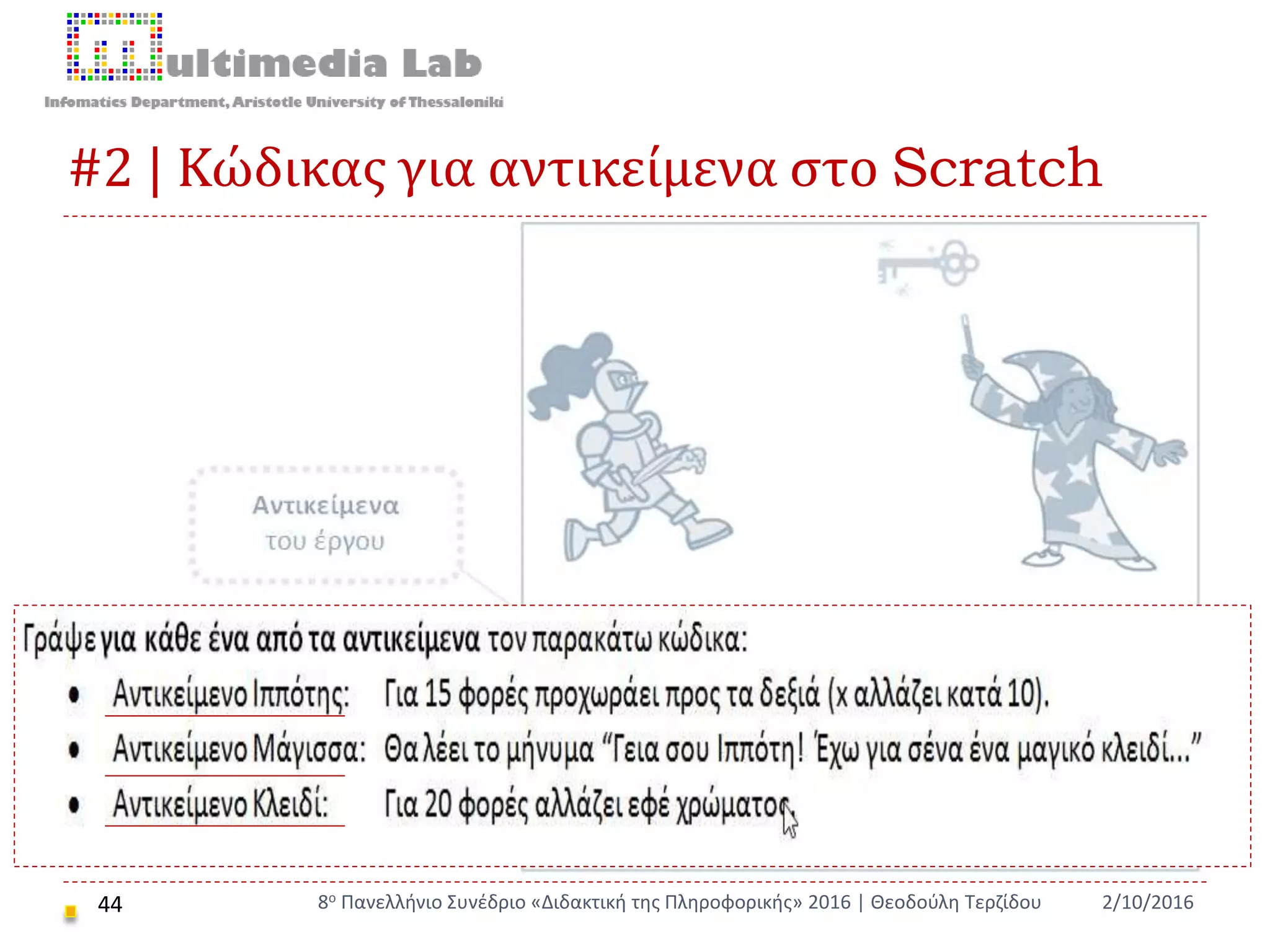 #2 | Κώδικας για αντικείμενα στο Scratch
44 2/10/20168ο Πανελλήνιο Συνέδριο «Διδακτική της Πληροφορικής» 2016 | Θεοδούλη Τερζίδου
 