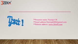 Presenter name: Neeraja CH
Email address:Neeraja0480@gmail.com
Website address: www.3ZenX.com
 