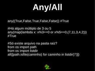Any/All
any((True,False,True,False,False)) #True

#Há algum múltiplo de 3 ou 5
any(map(lambda x: x%3==0 or x%5==0,(7,11,3,...