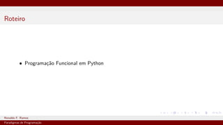 Roteiro
• Programação Funcional em Python
Ronaldo F. Ramos Instituto Federal do Ceará
Paradigmas de Programação
 